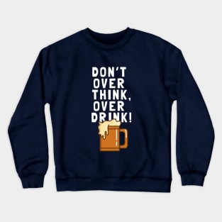 Don't Over Think, Over Drink! Crewneck Sweatshirt